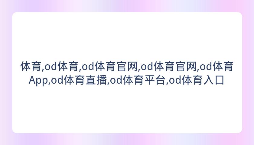 体育,od体育,od体育官网,od体育官网,od体育App,od体育直播,od体育平台,od体育入口